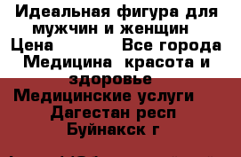 Идеальная фигура для мужчин и женщин › Цена ­ 1 199 - Все города Медицина, красота и здоровье » Медицинские услуги   . Дагестан респ.,Буйнакск г.